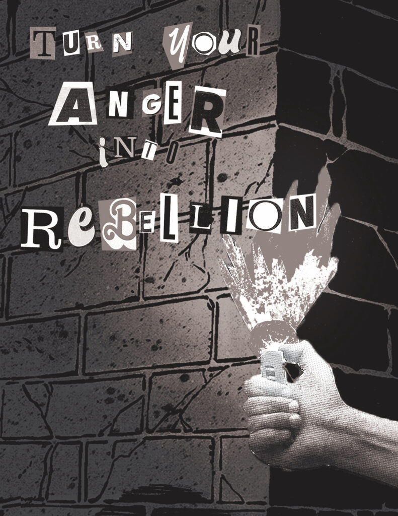 A black and white, grainy collage that reads "turn your anger into rebellion" against a brick wall. Under that, there is a person's hand holding a lighter, which is giving off a large, energetic flame.